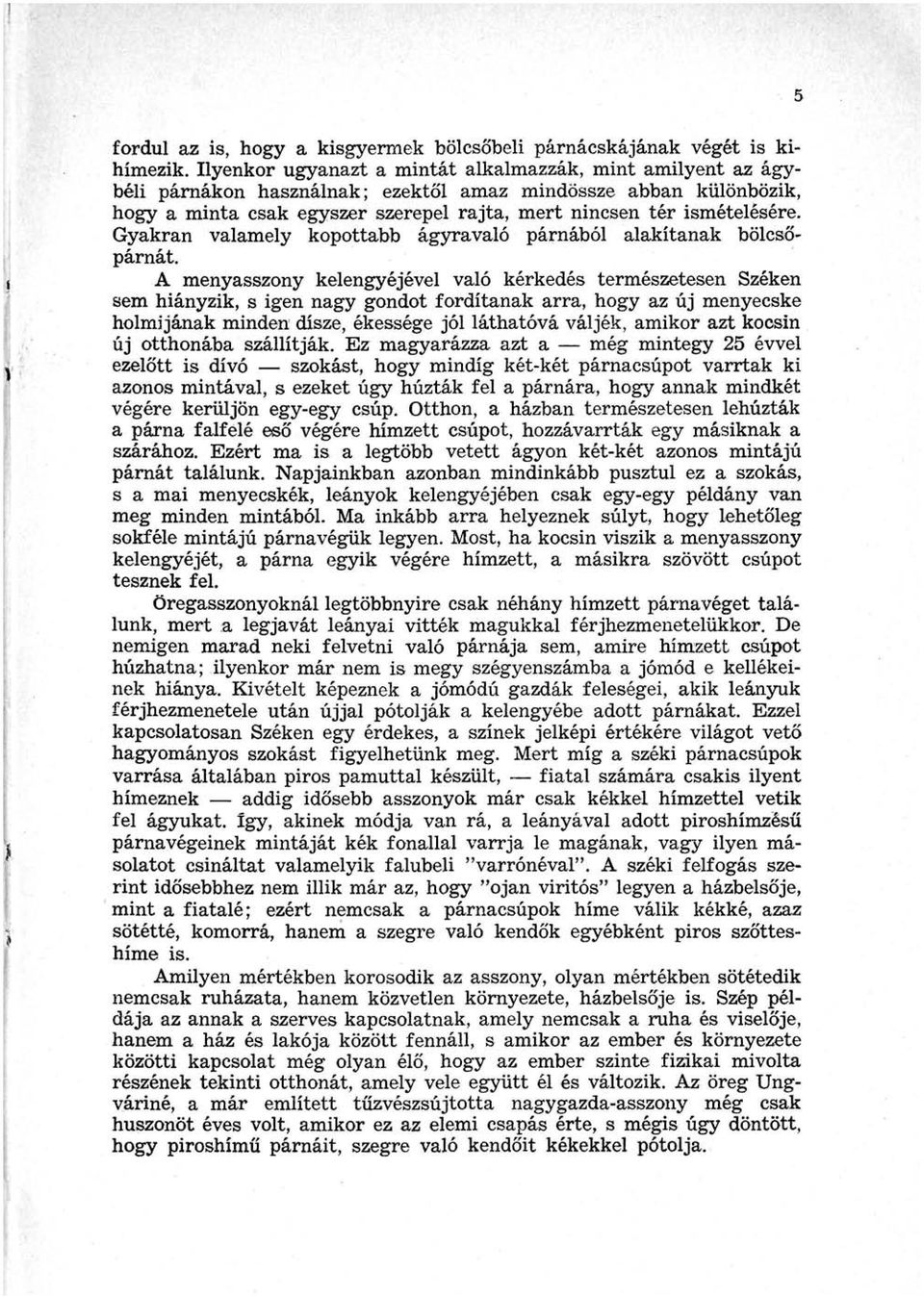 Gyakran valamely kopottabb ágyravaló párnából alakítanak bölcsőpárnát.