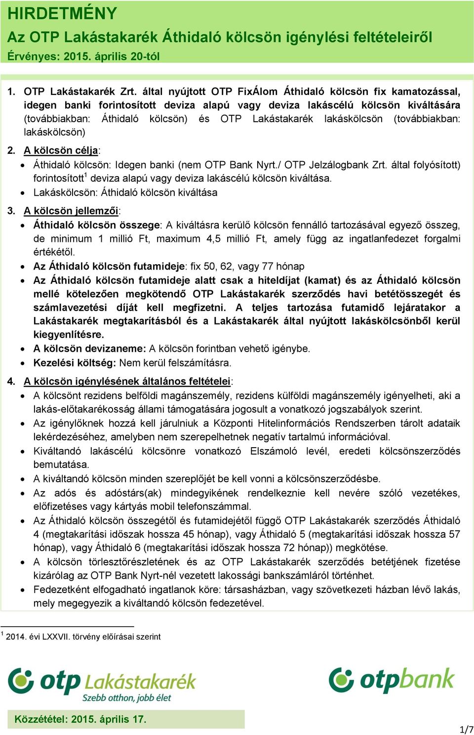 lakáskölcsön (továbbiakban: lakáskölcsön) 2. A kölcsön célja: Áthidaló kölcsön: Idegen banki (nem OTP Bank Nyrt./ OTP Jelzálogbank Zrt.