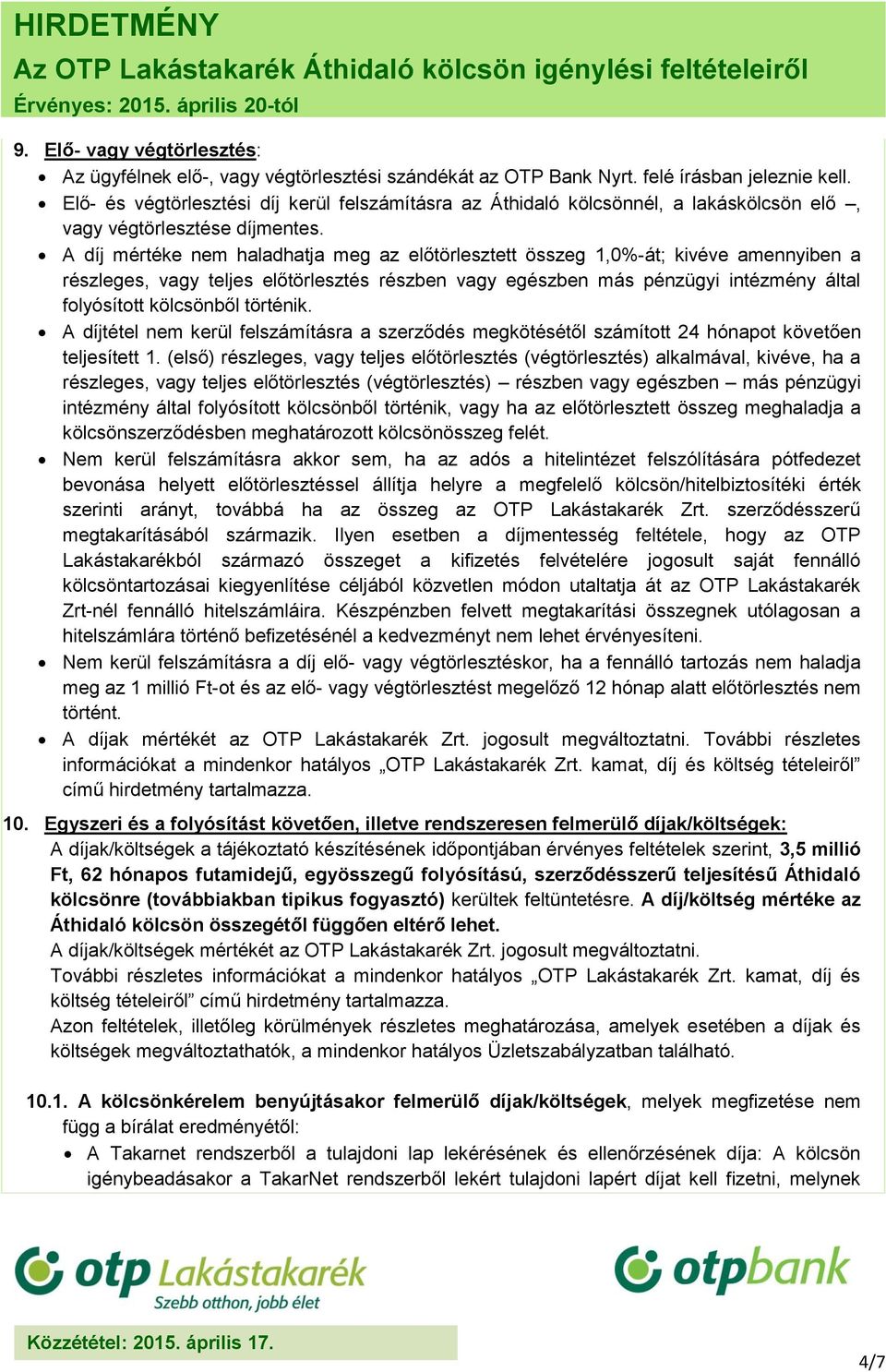 A díj mértéke nem haladhatja meg az előtörlesztett összeg 1,0%-át; kivéve amennyiben a részleges, vagy teljes előtörlesztés részben vagy egészben más pénzügyi intézmény által folyósított kölcsönből