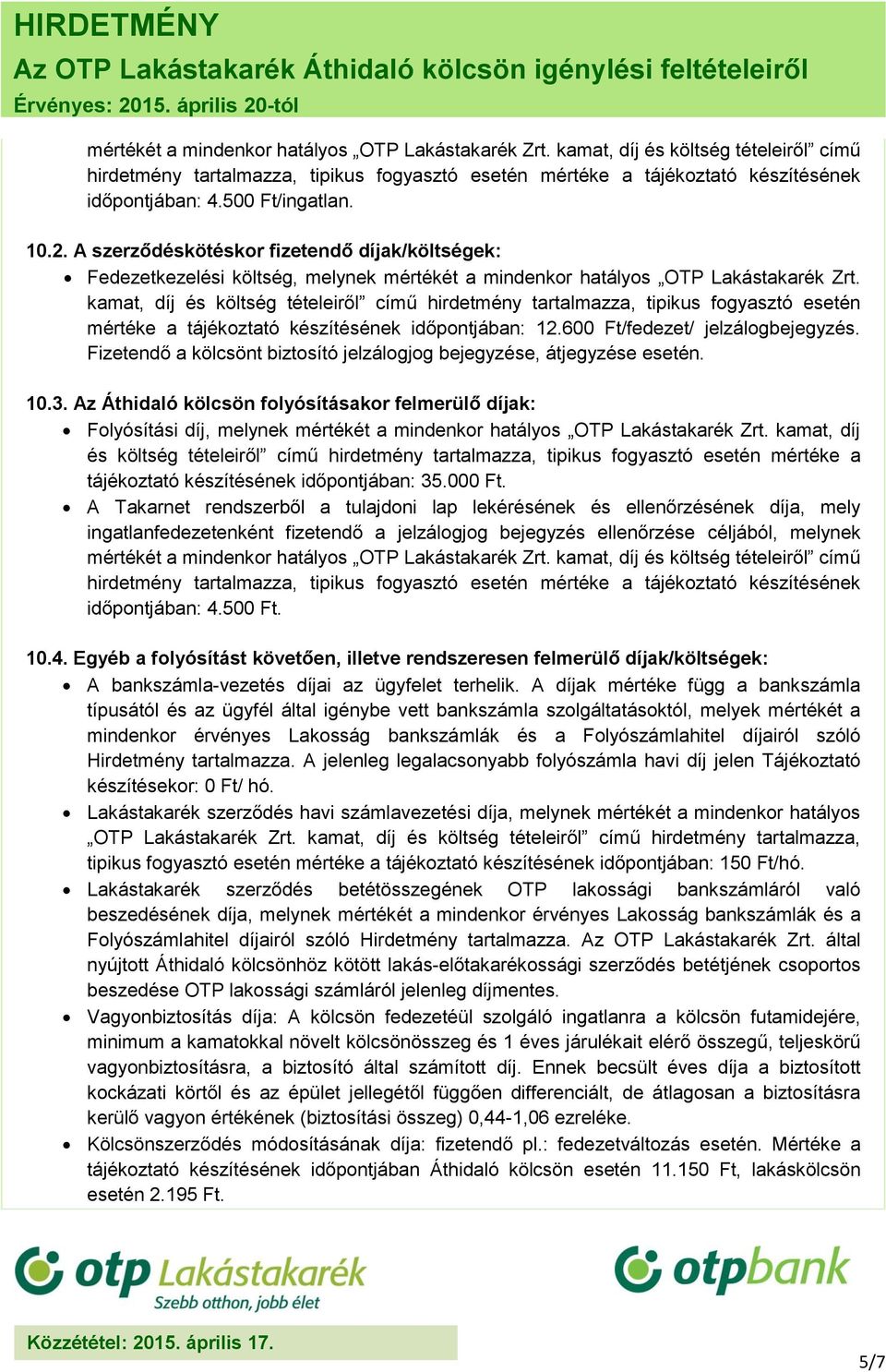kamat, díj és költség tételeiről című hirdetmény tartalmazza, tipikus fogyasztó esetén mértéke a tájékoztató készítésének időpontjában: 12.600 Ft/fedezet/ jelzálogbejegyzés.