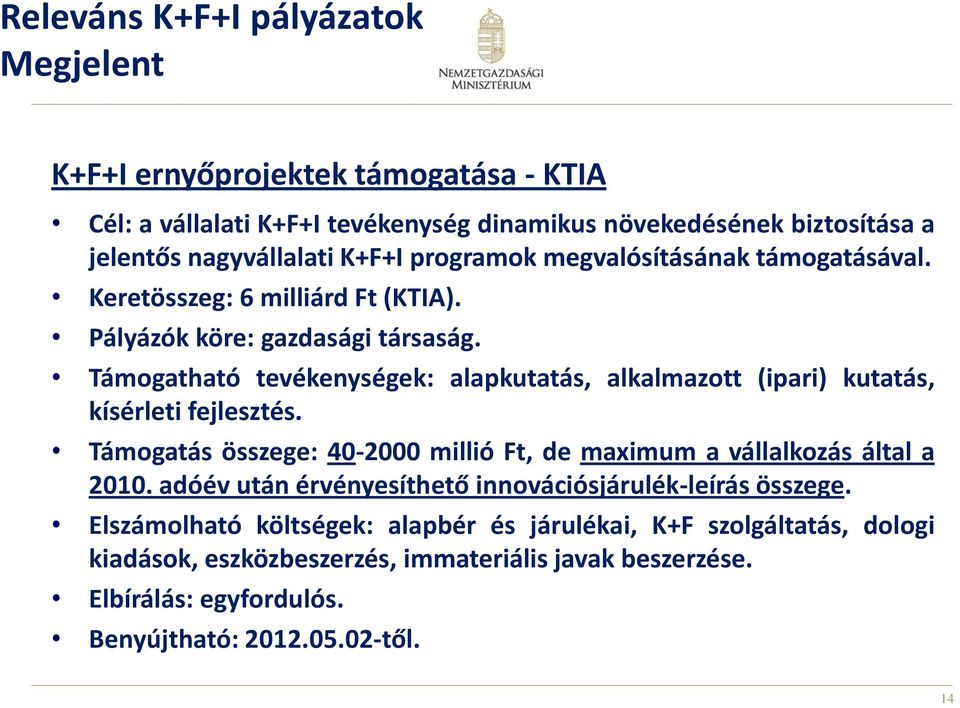 Támogatható tevékenységek: alapkutatás, alkalmazott (ipari) kutatás, kísérleti fejlesztés. Támogatás összege: 40-2000 millió Ft, de maximum a vállalkozás által a 2010.