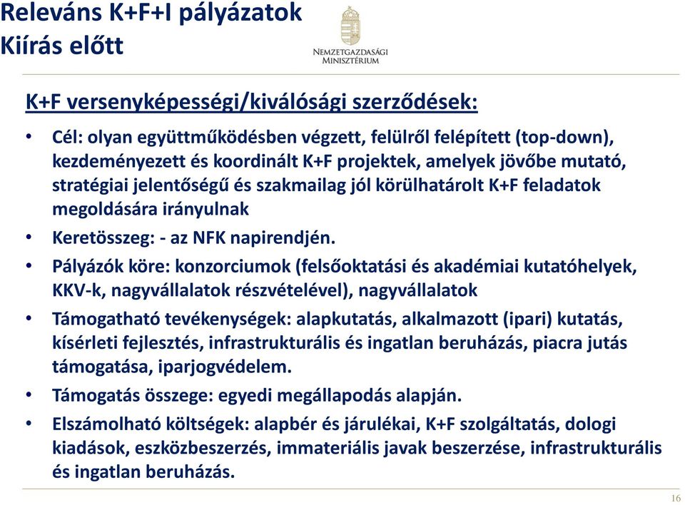 Pályázók köre: konzorciumok (felsőoktatási és akadémiai kutatóhelyek, KKV-k, nagyvállalatok részvételével), nagyvállalatok Támogatható tevékenységek: alapkutatás, alkalmazott (ipari) kutatás,