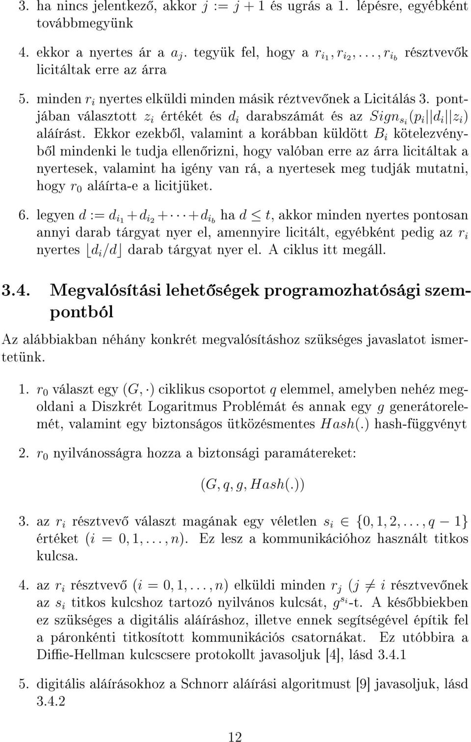 Ekkor ezekb l, valamint a korábban küldött B i kötelezvényb l mindenki le tudja ellen rizni, hogy valóban erre az árra licitáltak a nyertesek, valamint ha igény van rá, a nyertesek meg tudják