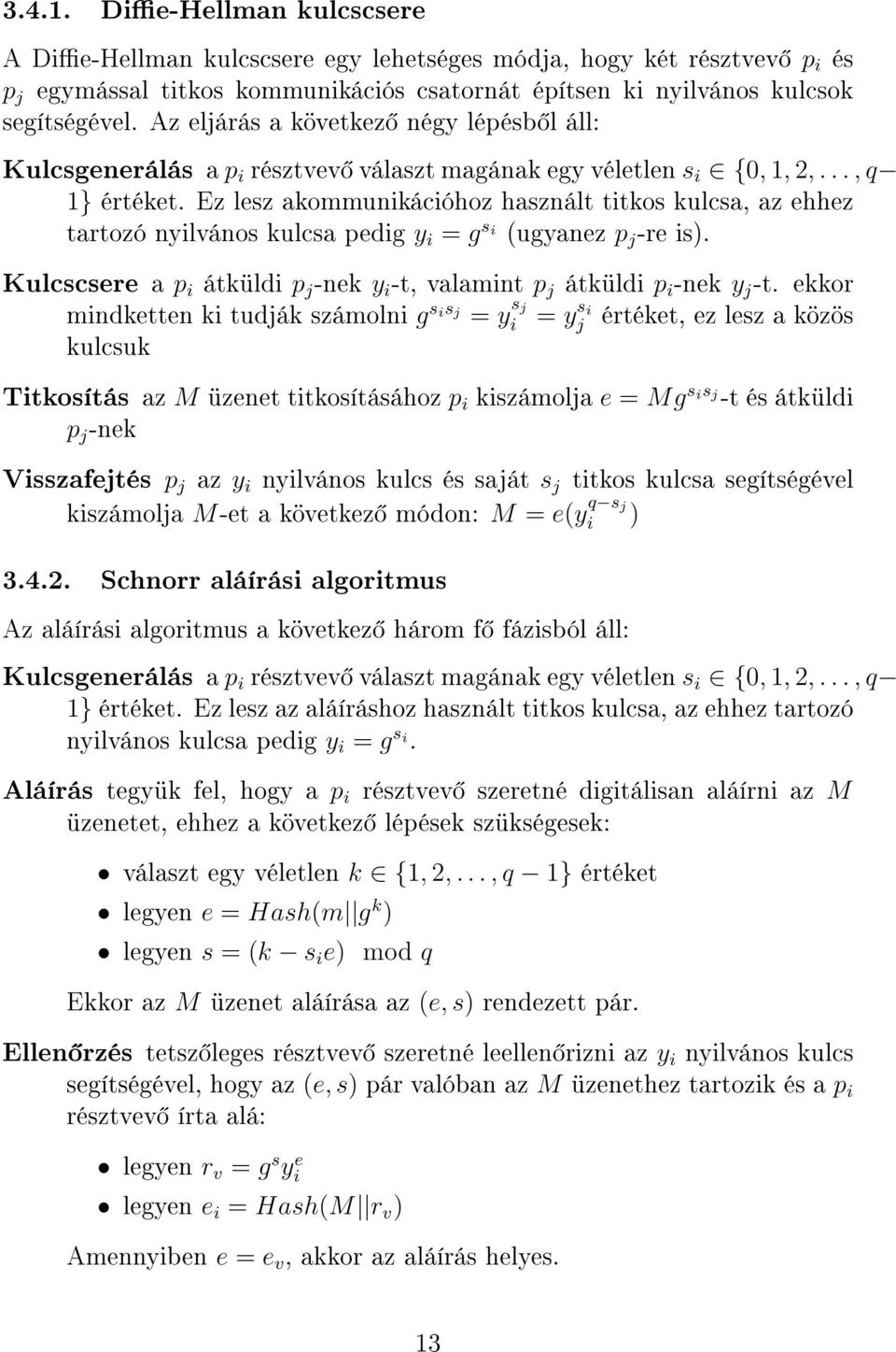 Ez lesz akommunikációhoz használt titkos kulcsa, az ehhez tartozó nyilvános kulcsa pedig y i = g s i (ugyanez p j -re is).