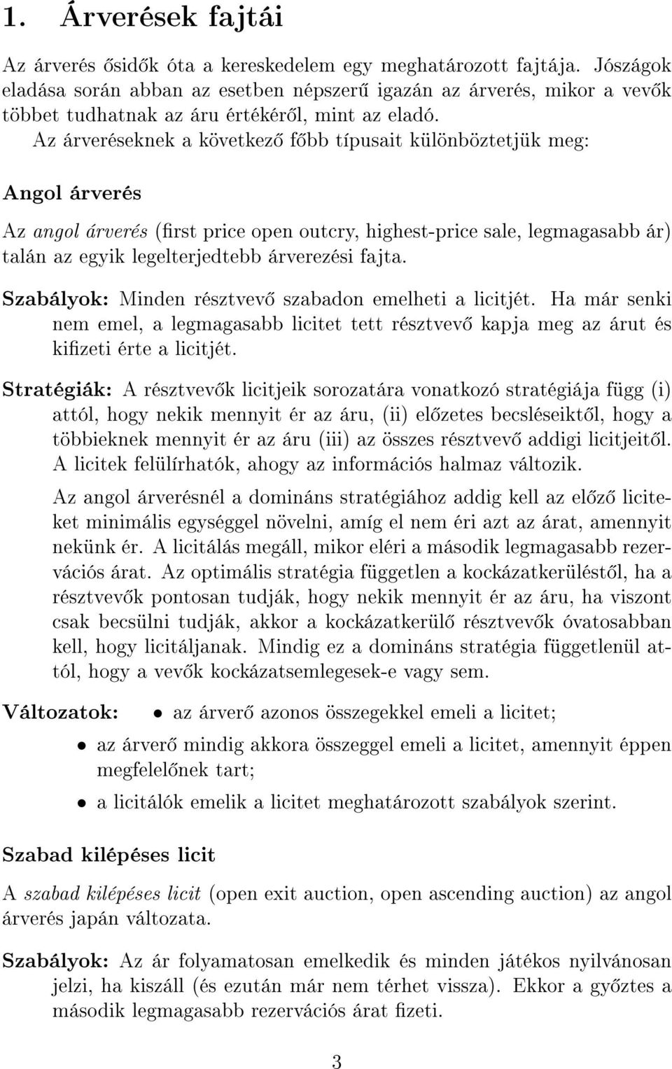 Az árveréseknek a következ f bb típusait különböztetjük meg: Angol árverés Az angol árverés (rst price open outcry, highest-price sale, legmagasabb ár) talán az egyik legelterjedtebb árverezési fajta.