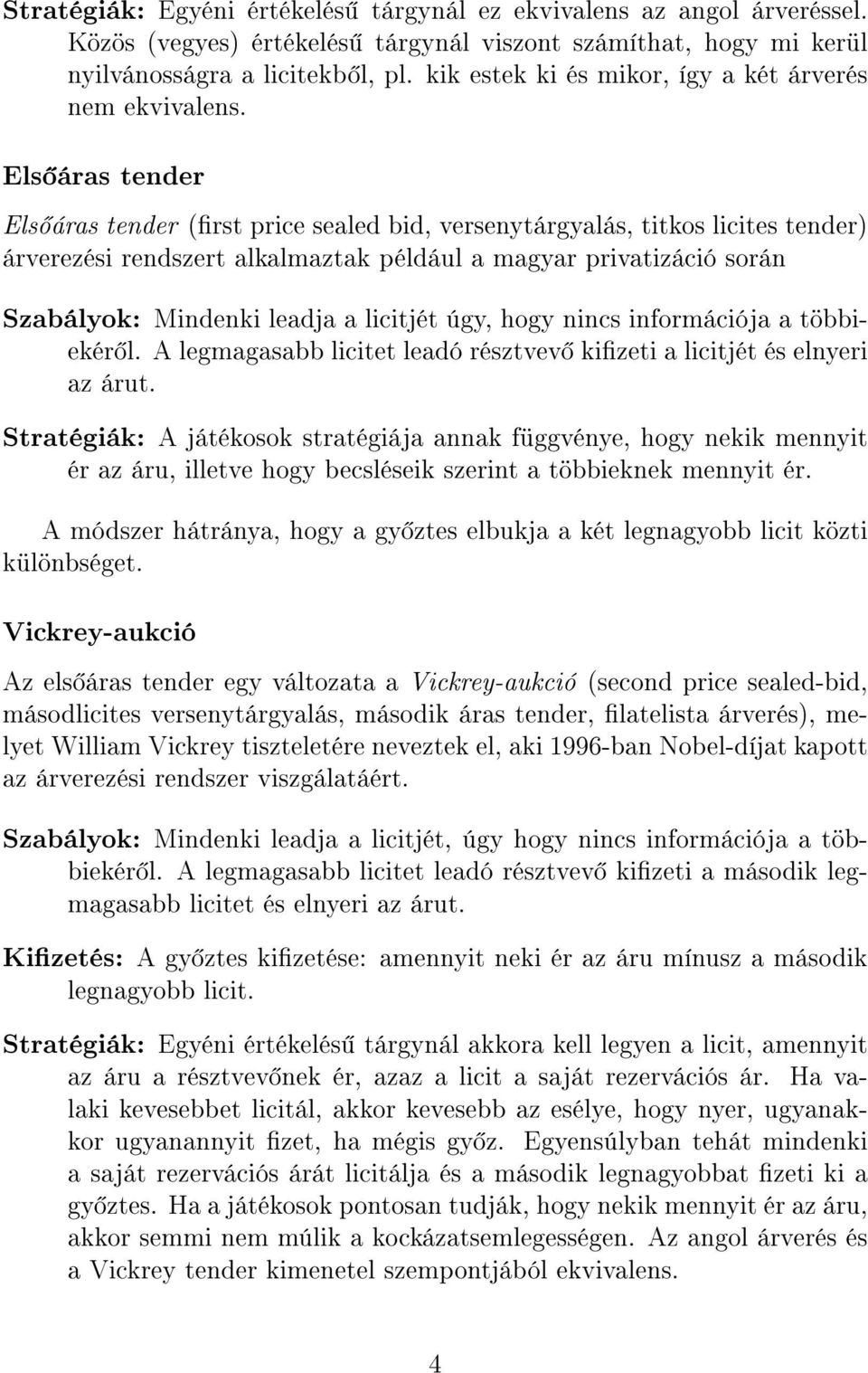 Els áras tender Els áras tender (rst price sealed bid, versenytárgyalás, titkos licites tender) árverezési rendszert alkalmaztak például a magyar privatizáció során Szabályok: Mindenki leadja a