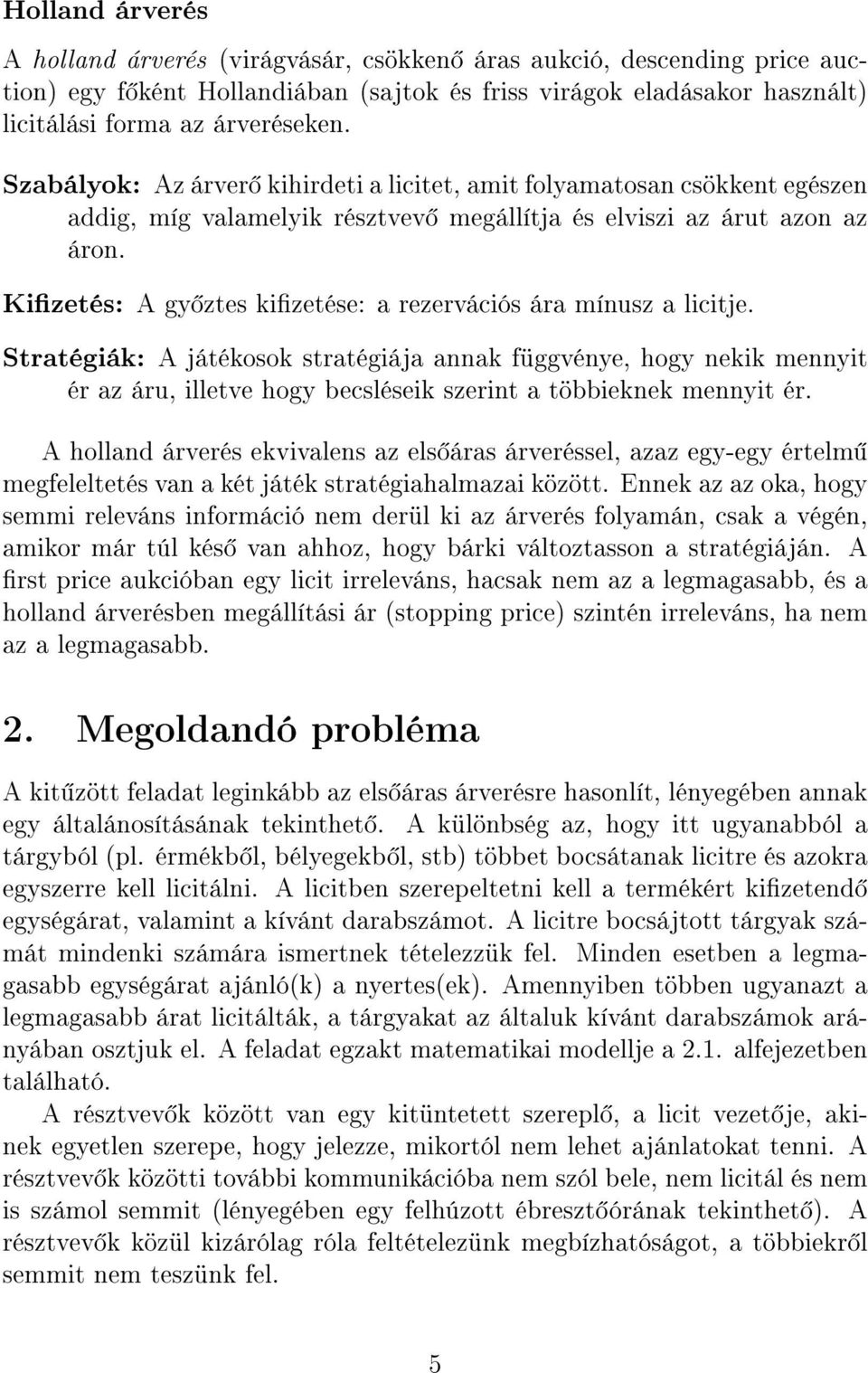 Kizetés: A gy ztes kizetése: a rezervációs ára mínusz a licitje.