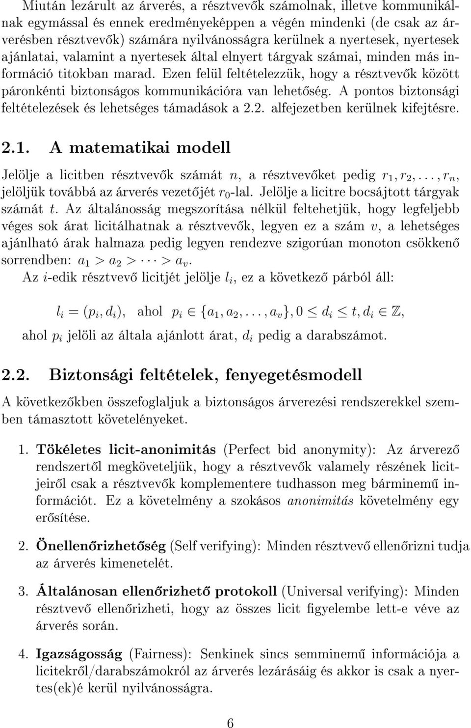 Ezen felül feltételezzük, hogy a résztvev k között páronkénti biztonságos kommunikációra van lehet ség. A pontos biztonsági feltételezések és lehetséges támadások a 2.