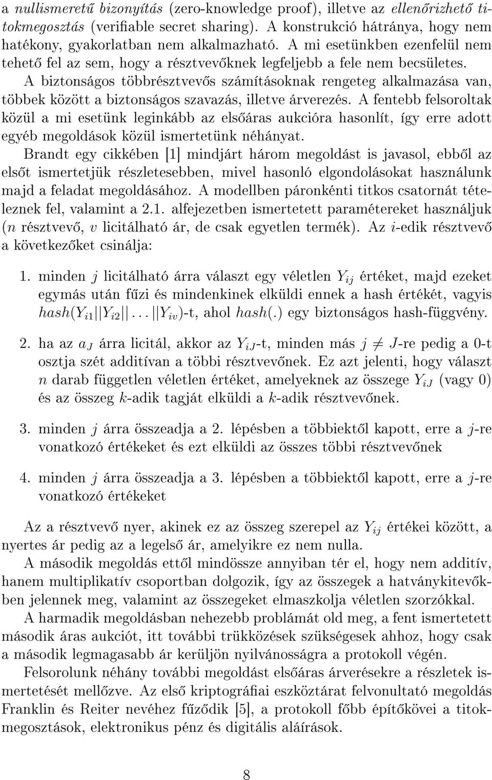 A biztonságos többrésztvev s számításoknak rengeteg alkalmazása van, többek között a biztonságos szavazás, illetve árverezés.
