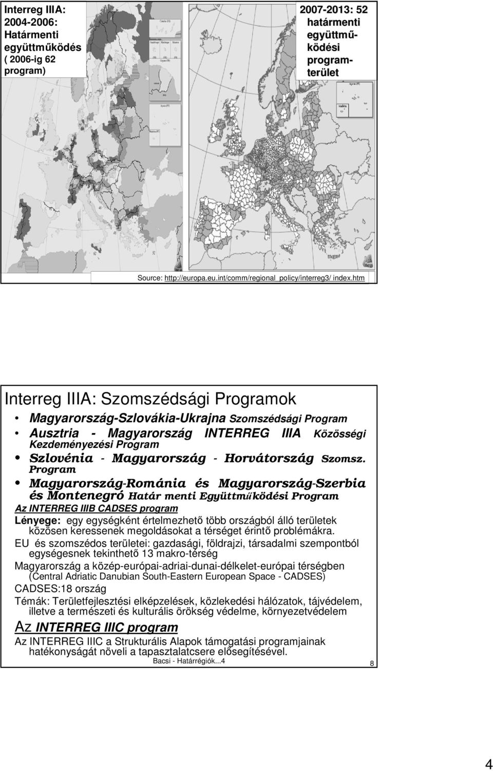 htm 7 Interreg IIIA: Szomszédsági Programok Magyarország-Szlovákia-Ukrajna Szomszédsági Program Ausztria - Magyarország INTERREG IIIA Közösségi Kezdeményezési Program Szlovénia - Magyarország -