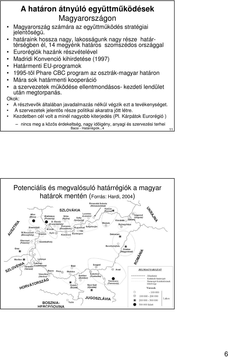 1995-tıl Phare CBC program az osztrák-magyar határon Mára sok határmenti kooperáció a szervezetek mőködése ellentmondásos- kezdeti lendület után megtorpanás.