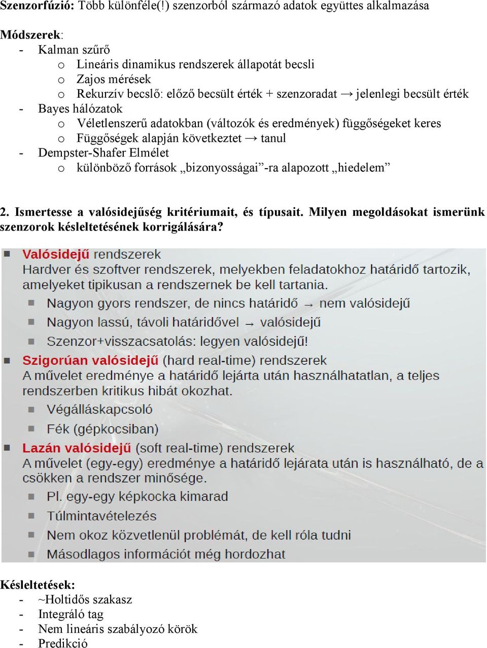 becsült érték + szenzoradat jelenlegi becsült érték - Bayes hálózatok o Véletlenszerű adatokban (változók és eredmények) függőségeket keres o Függőségek alapján