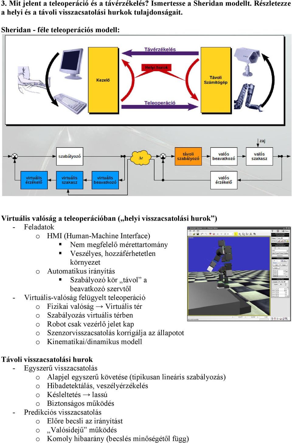 hozzáférhetetlen környezet o Automatikus irányítás Szabályozó kör távol a beavatkozó szervtől - Virtuális-valóság felügyelt teleoperáció o Fizikai valóság Virtuális tér o Szabályozás virtuális térben