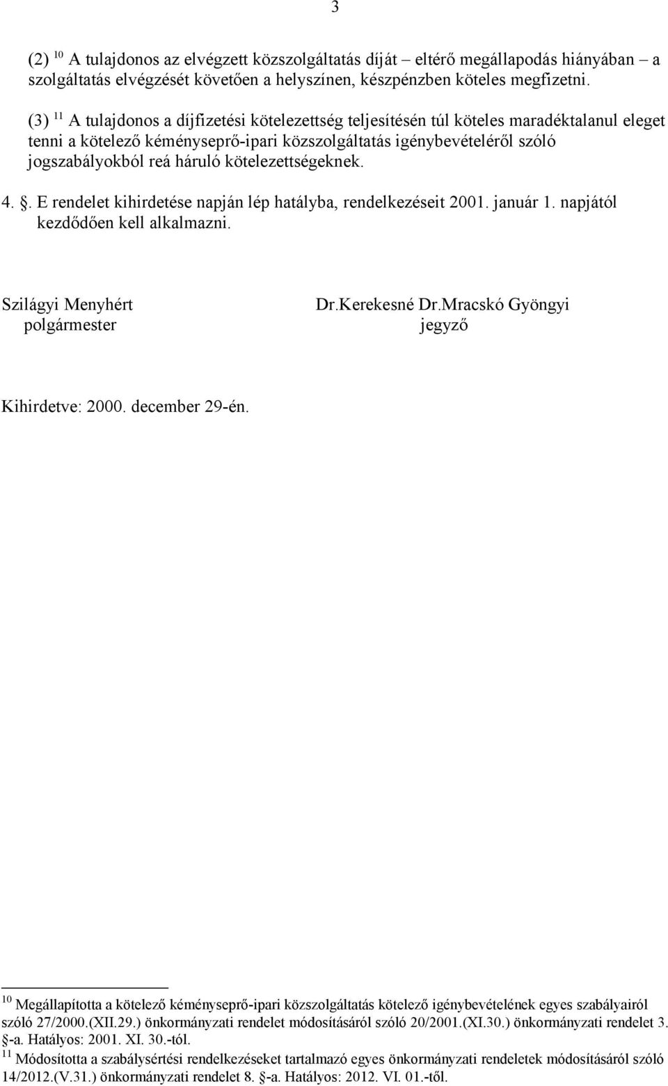 kötelezettségeknek. 4.. E rendelet kihirdetése napján lép hatályba, rendelkezéseit 2001. január 1. napjától kezdődően kell alkalmazni. Szilágyi Menyhért polgármester Dr.Kerekesné Dr.