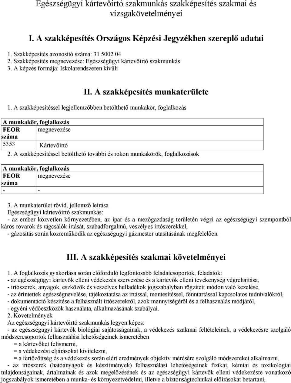 A szakképesítéssel legjellemzőbben betölthető munkakör, foglalkozás A munkakör, foglalkozás FEOR megnevezése száma 5353 Kártevőirtó 2.