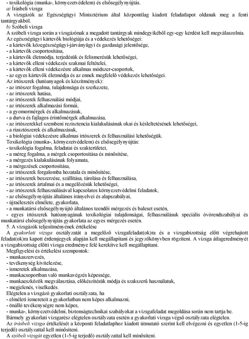 Az egészségügyi kártevők biológiája és a védekezés lehetőségei: - a kártevők közegészségügyi-járványügyi és gazdasági jelentősége, - a kártevők csoportosítása, - a kártevők életmódja, terjedésük és
