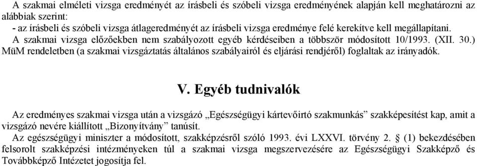 ) MüM rendeletben (a szakmai vizsgáztatás általános szabályairól és eljárási rendjéről) foglaltak az irányadók. V.