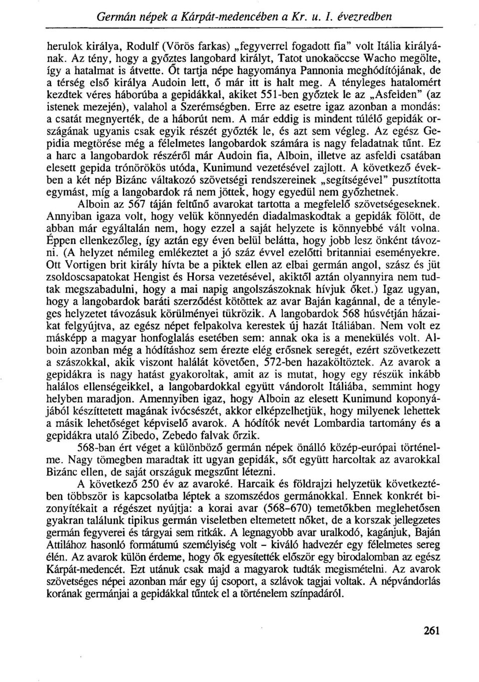 Őt tartja népe hagyománya Pannónia meghódítójának, de a térség első királya Audoin lett, ő már itt is halt meg.