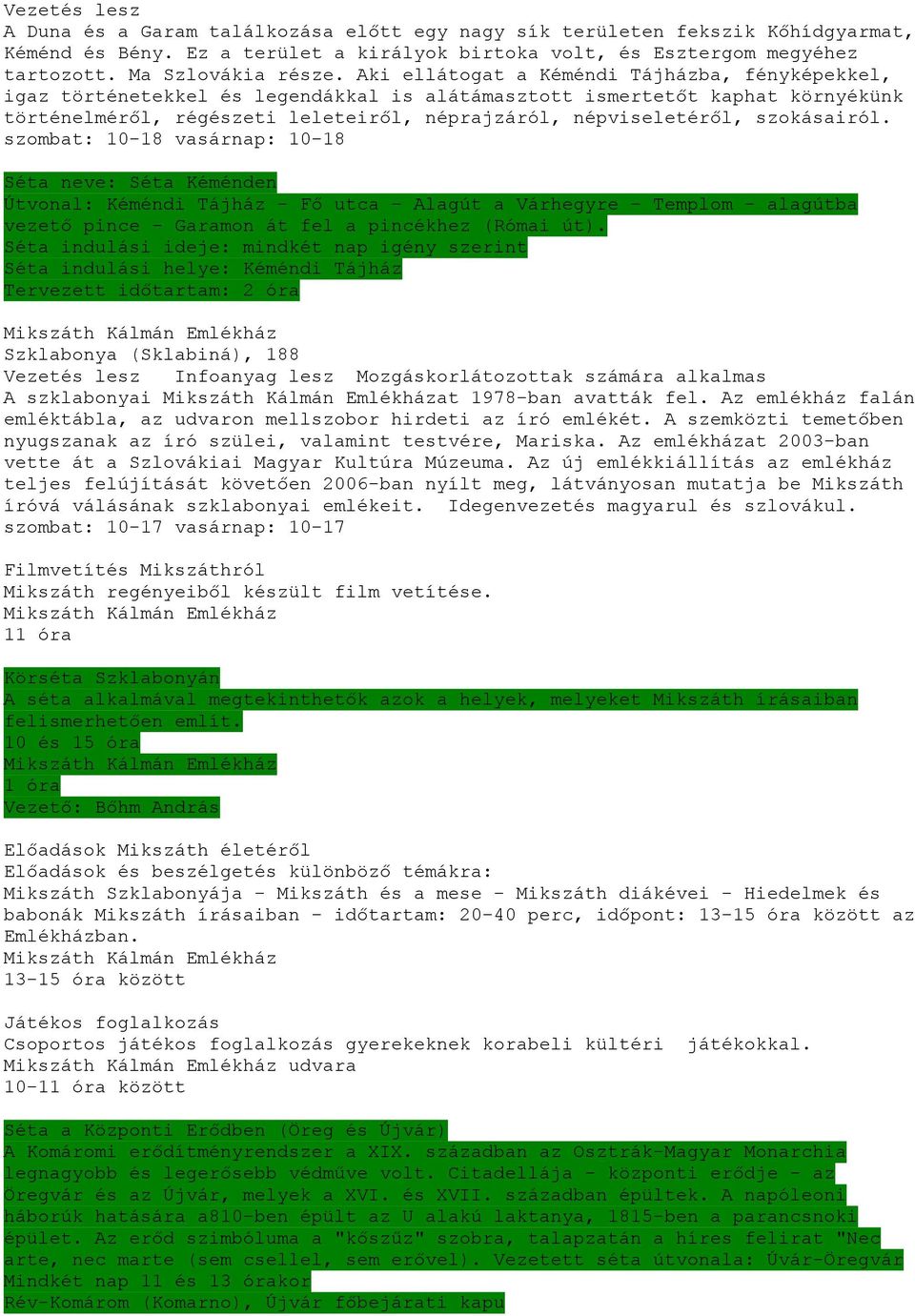 szokásairól. Séta neve: Séta Kéménden Útvonal: Kéméndi Tájház - Fő utca - Alagút a Várhegyre - Templom - alagútba vezető pince - Garamon át fel a pincékhez (Római út).