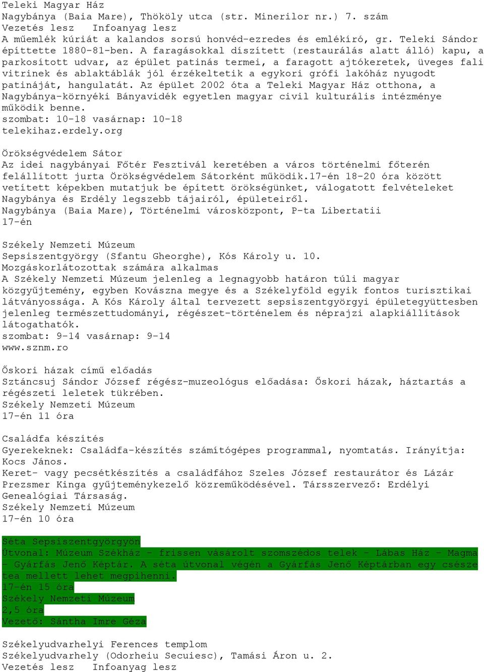 lakóház nyugodt patináját, hangulatát. Az épület 2002 óta a Teleki Magyar Ház otthona, a Nagybánya-környéki Bányavidék egyetlen magyar civil kulturális intézménye működik benne. telekihaz.erdely.