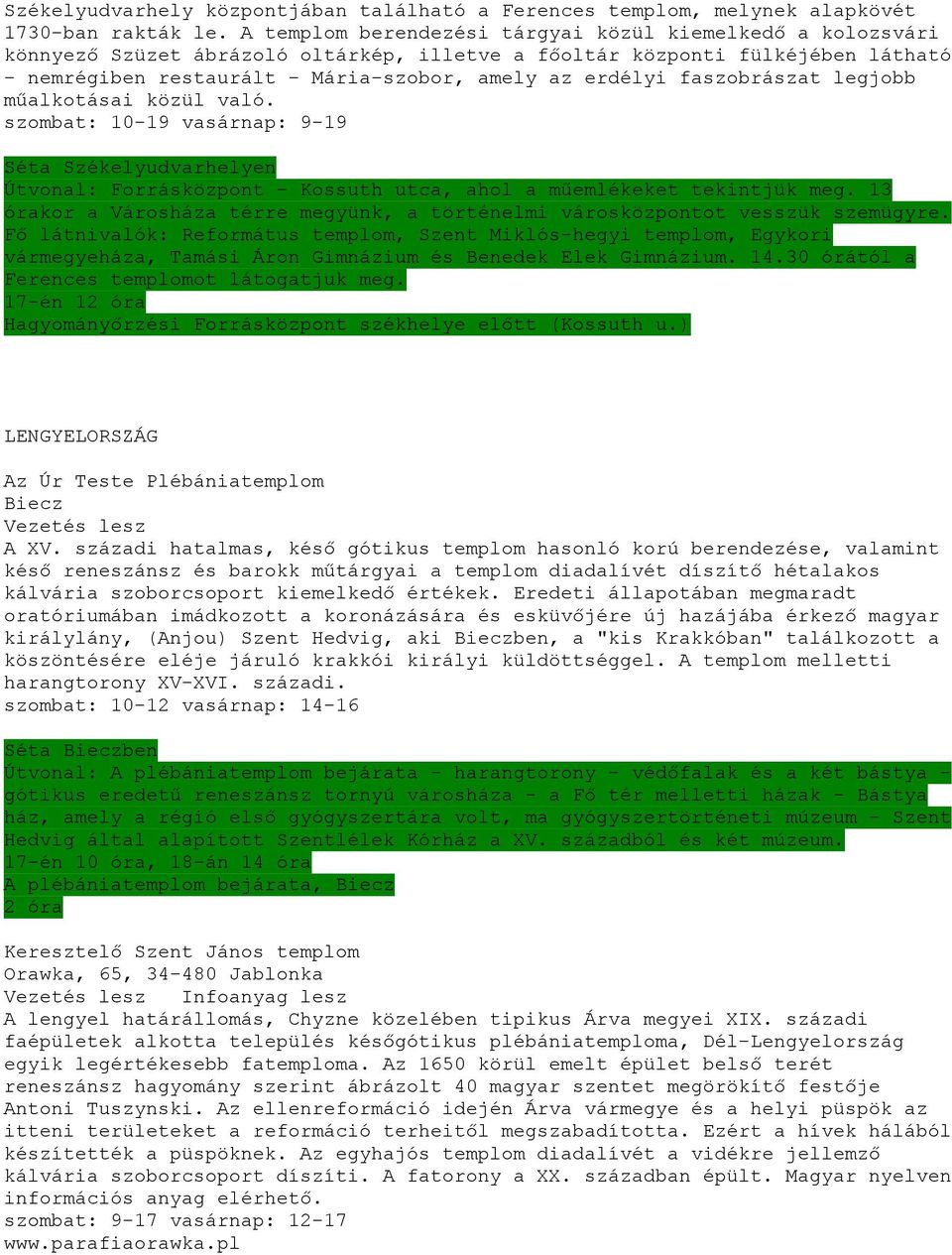 faszobrászat legjobb műalkotásai közül való. szombat: 10-19 vasárnap: 9-19 Séta Székelyudvarhelyen Útvonal: Forrásközpont - Kossuth utca, ahol a műemlékeket tekintjük meg.