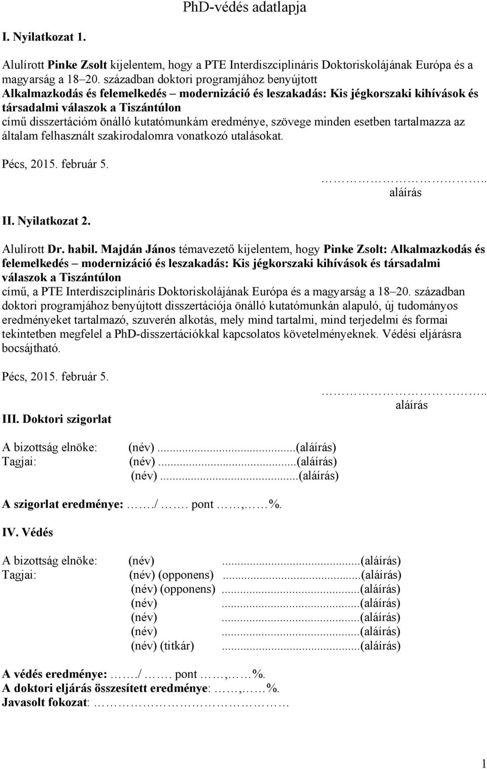 kutatómunkám eredménye, szövege minden esetben tartalmazza az általam felhasznált szakirodalomra vonatkozó utalásokat. Pécs, 2015. február 5... aláírás II. Nyilatkozat 2. Alulírott Dr. habil.