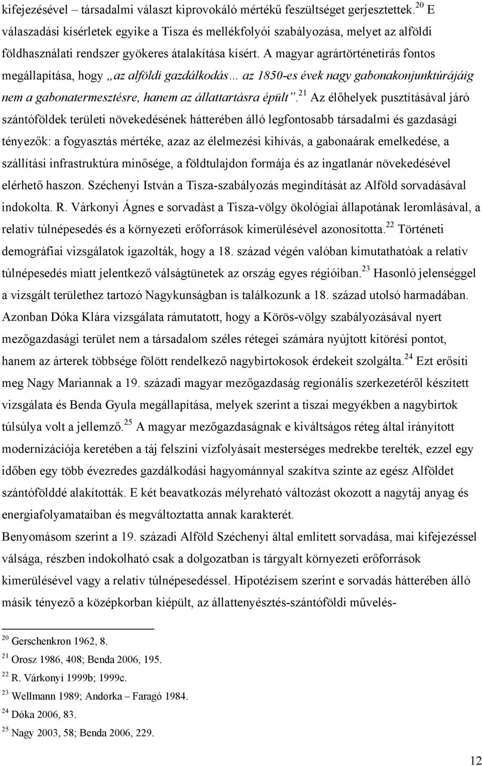 A magyar agrártörténetírás fontos megállapítása, hogy az alföldi gazdálkodás az 1850-es évek nagy gabonakonjunktúrájáig nem a gabonatermesztésre, hanem az állattartásra épült.