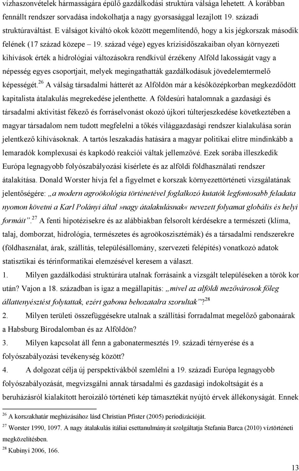 század vége) egyes krízisidőszakaiban olyan környezeti kihívások érték a hidrológiai változásokra rendkívül érzékeny Alföld lakosságát vagy a népesség egyes csoportjait, melyek megingathatták