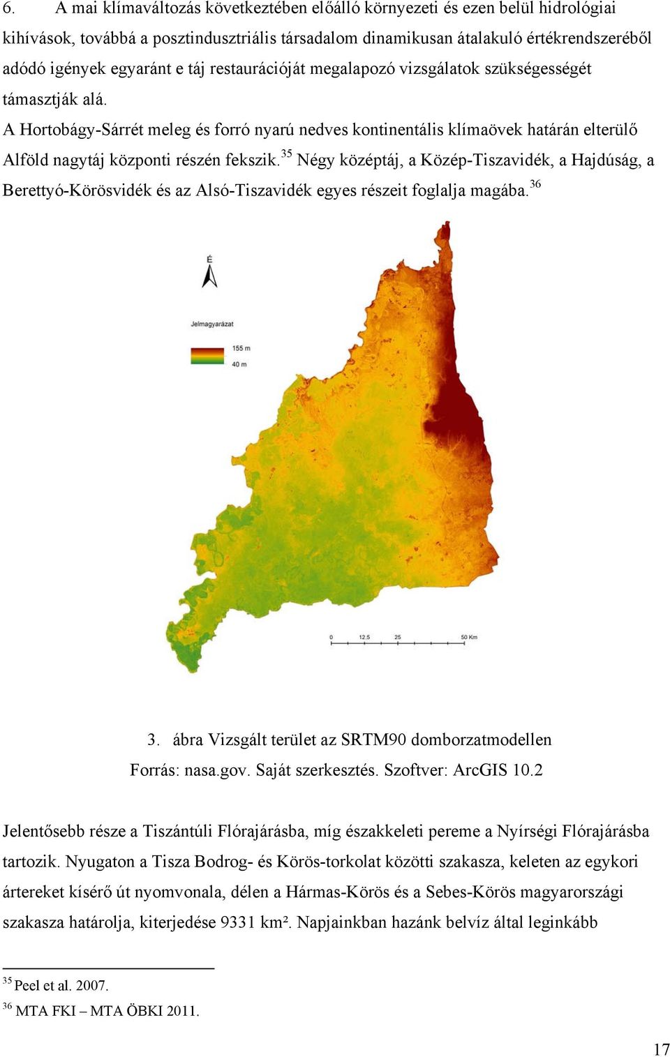 35 Négy középtáj, a Közép-Tiszavidék, a Hajdúság, a Berettyó-Körösvidék és az Alsó-Tiszavidék egyes részeit foglalja magába. 36 3. ábra Vizsgált terület az SRTM90 domborzatmodellen Forrás: nasa.gov.
