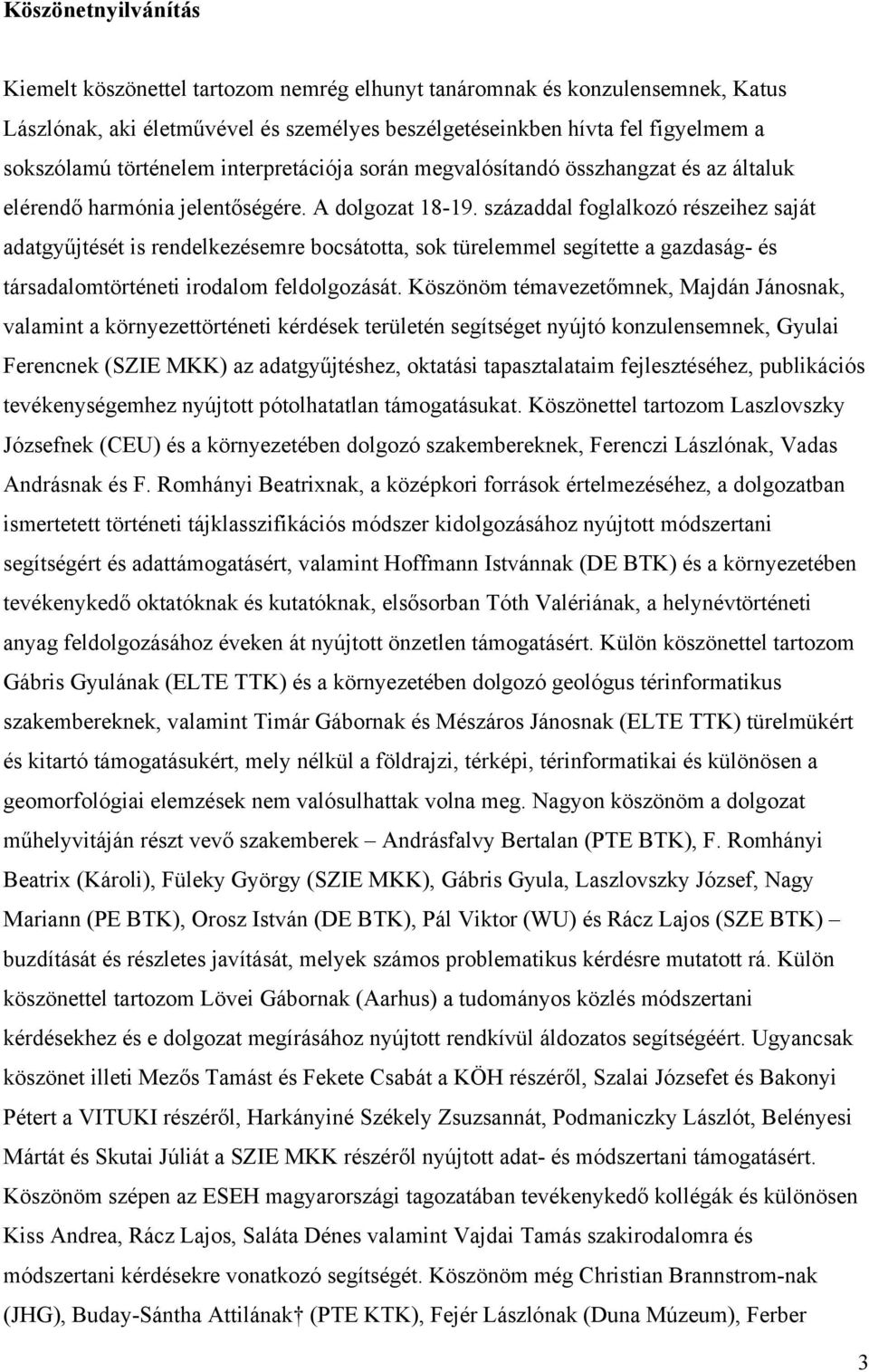 századdal foglalkozó részeihez saját adatgyűjtését is rendelkezésemre bocsátotta, sok türelemmel segítette a gazdaság- és társadalomtörténeti irodalom feldolgozását.