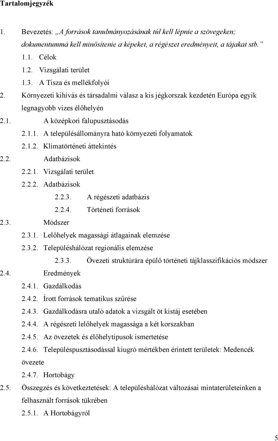 1.2. Klímatörténeti áttekintés 2.2. Adatbázisok 2.2.1. Vizsgálati terület 2.2.2. Adatbázisok 2.2.3. A régészeti adatbázis 2.2.4. Történeti források 2.3. Módszer 2.3.1. Lelőhelyek magassági átlagainak elemzése 2.
