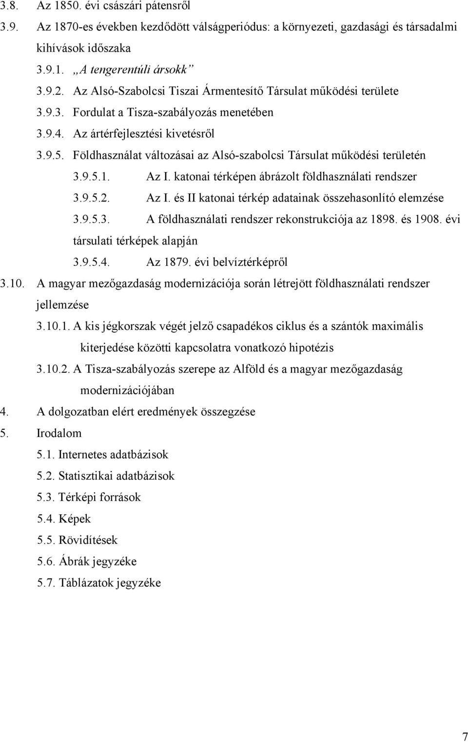 Földhasználat változásai az Alsó-szabolcsi Társulat működési területén 3.9.5.1. Az I. katonai térképen ábrázolt földhasználati rendszer 3.9.5.2. Az I. és II katonai térkép adatainak összehasonlító elemzése 3.