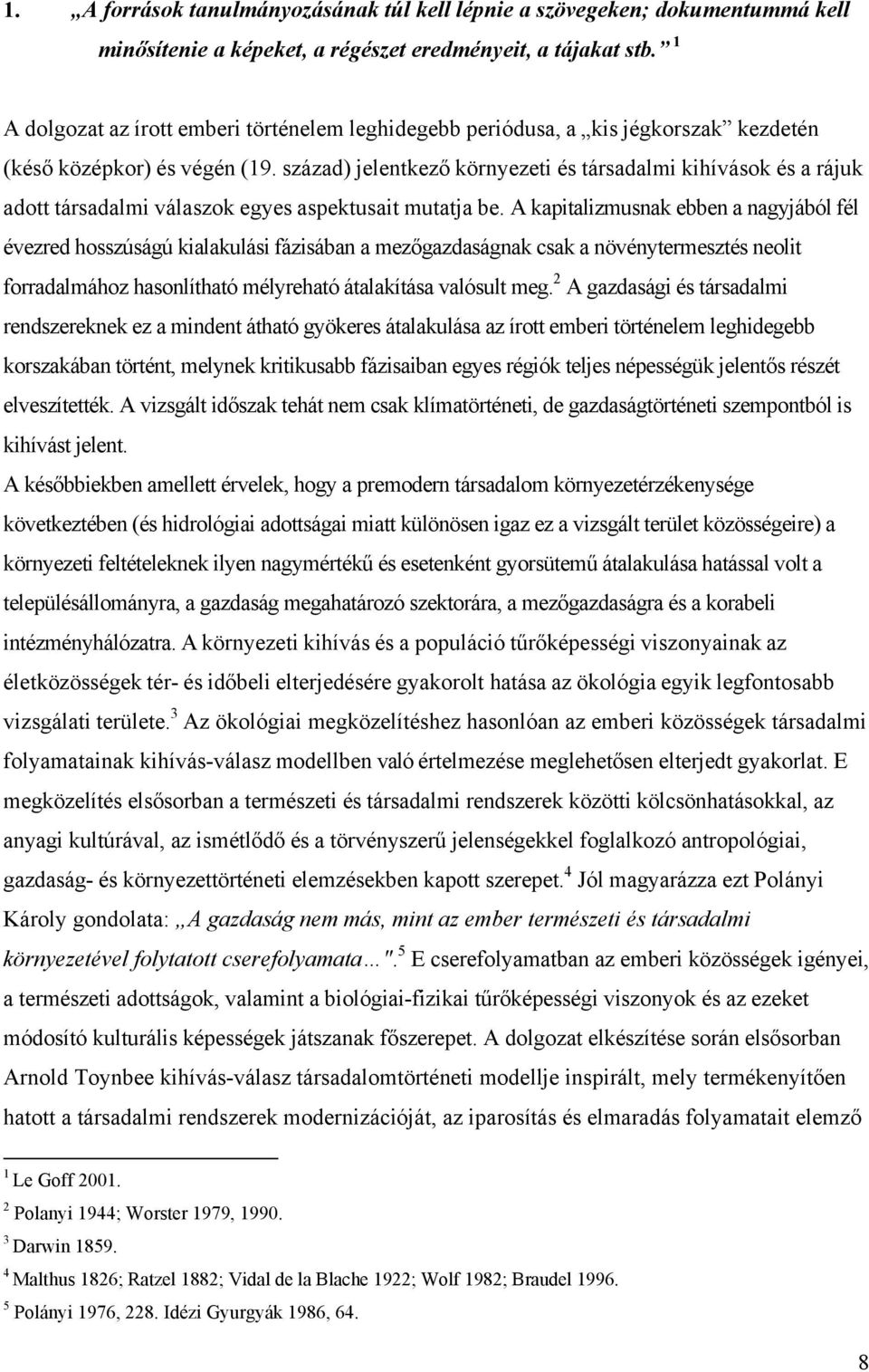 század) jelentkező környezeti és társadalmi kihívások és a rájuk adott társadalmi válaszok egyes aspektusait mutatja be.