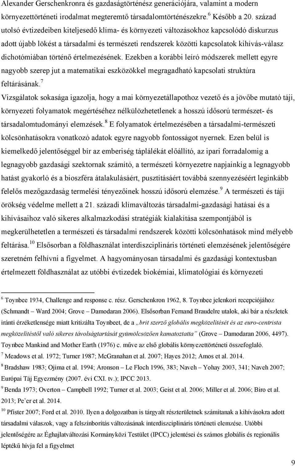 dichotómiában történő értelmezésének. Ezekben a korábbi leíró módszerek mellett egyre nagyobb szerep jut a matematikai eszközökkel megragadható kapcsolati struktúra feltárásának.