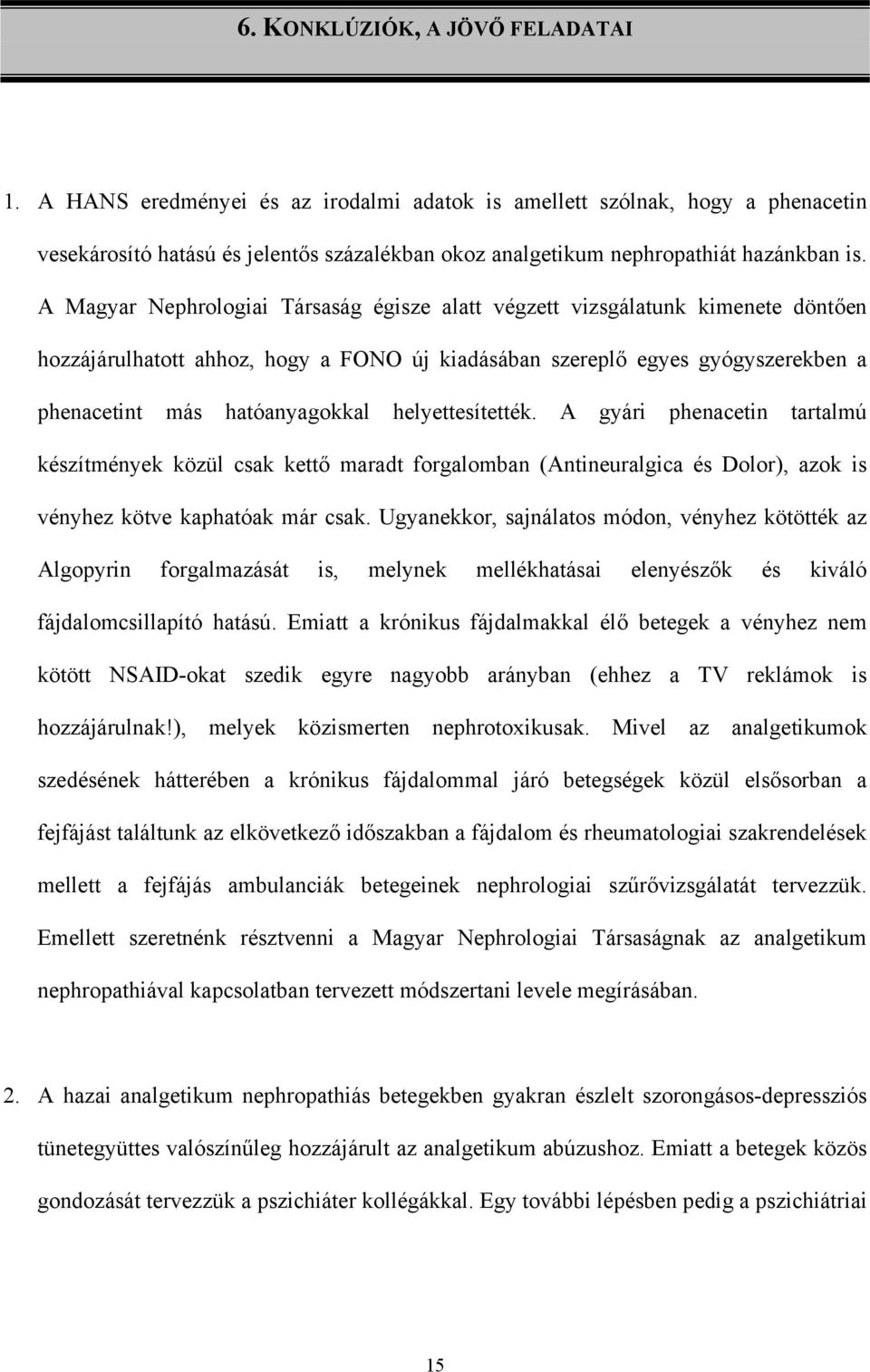 A Magyar Nephrologiai Társaság égisze alatt végzett vizsgálatunk kimenete döntően hozzájárulhatott ahhoz, hogy a FONO új kiadásában szereplő egyes gyógyszerekben a phenacetint más hatóanyagokkal