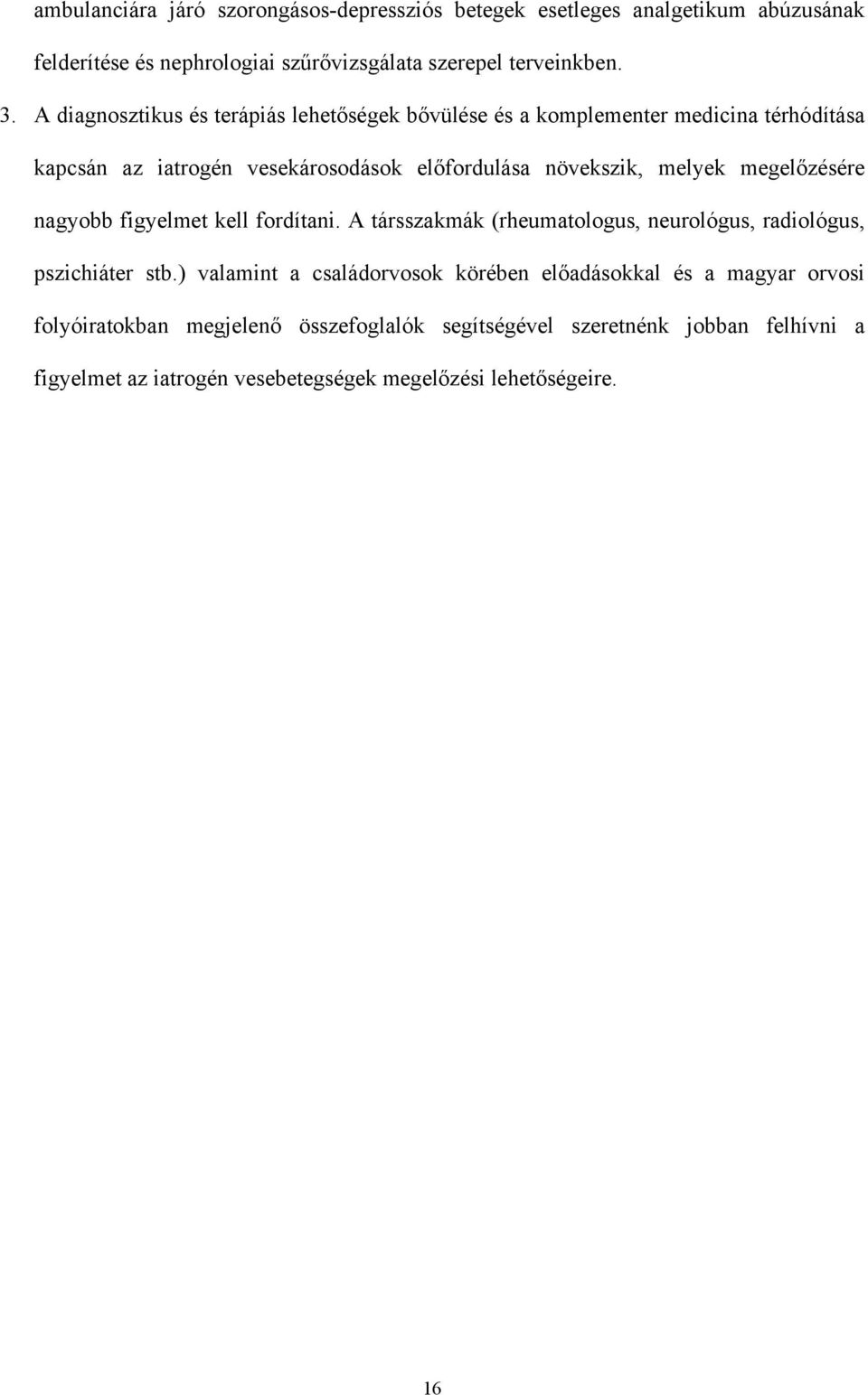 megelőzésére nagyobb figyelmet kell fordítani. A társszakmák (rheumatologus, neurológus, radiológus, pszichiáter stb.