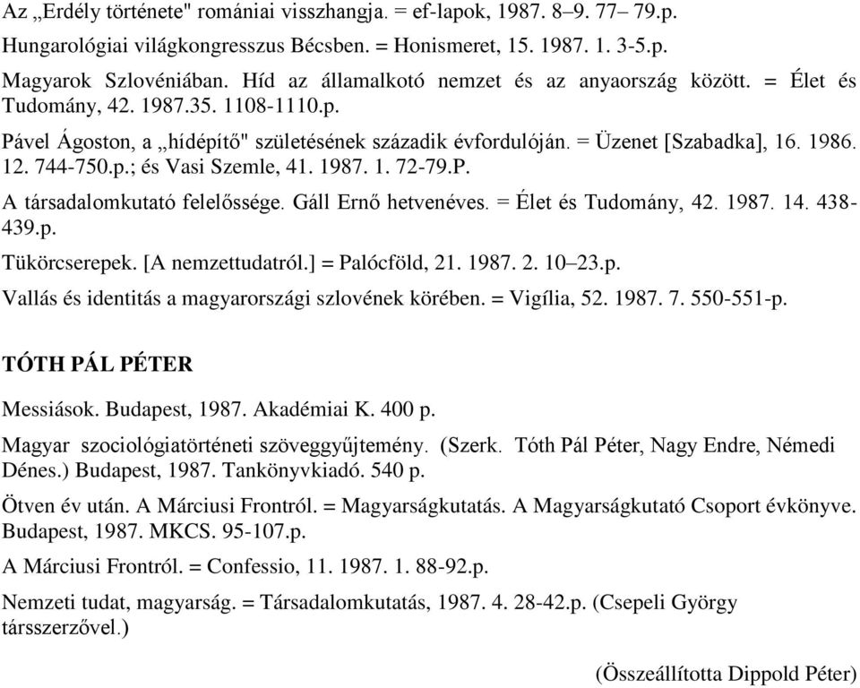 744-750.p.; és Vasi Szemle, 41. 1987. 1. 72-79.P. A társadalomkutató felelőssége. Gáll Ernő hetvenéves. = Élet és Tudomány, 42. 1987. 14. 438-439.p. Tükörcserepek. [A nemzettudatról.] = Palócföld, 21.