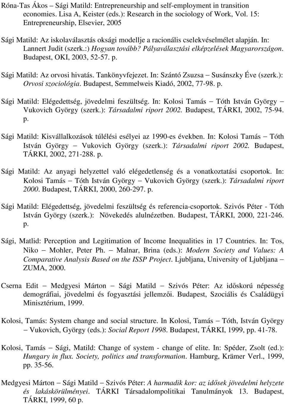 Pályaválasztási elképzelések Magyarországon. Budapest, OKI, 2003, 52-57. p. Sági Matild: Az orvosi hivatás. Tankönyvfejezet. In: Szántó Zsuzsa Susánszky Éve (szerk.): Orvosi szociológia.