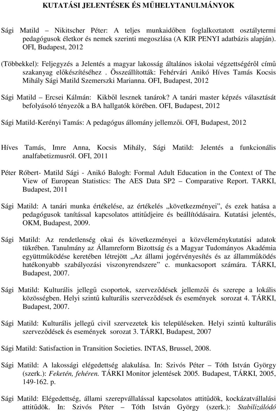 Összeállították: Fehérvári Anikó Híves Tamás Kocsis Mihály Sági Matild Szemerszki Marianna. OFI, Budapest, 2012 Sági Matild Ercsei Kálmán: Kikből lesznek tanárok?