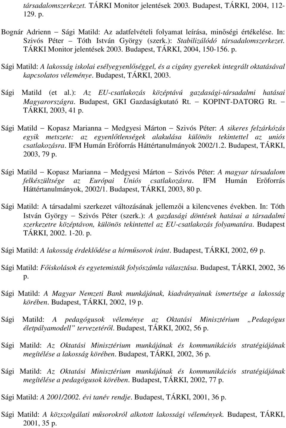 Sági Matild: A lakosság iskolai esélyegyenlőséggel, és a cigány gyerekek integrált oktatásával kapcsolatos véleménye. Budapest, TÁRKI, 2003. Sági Matild (et al.