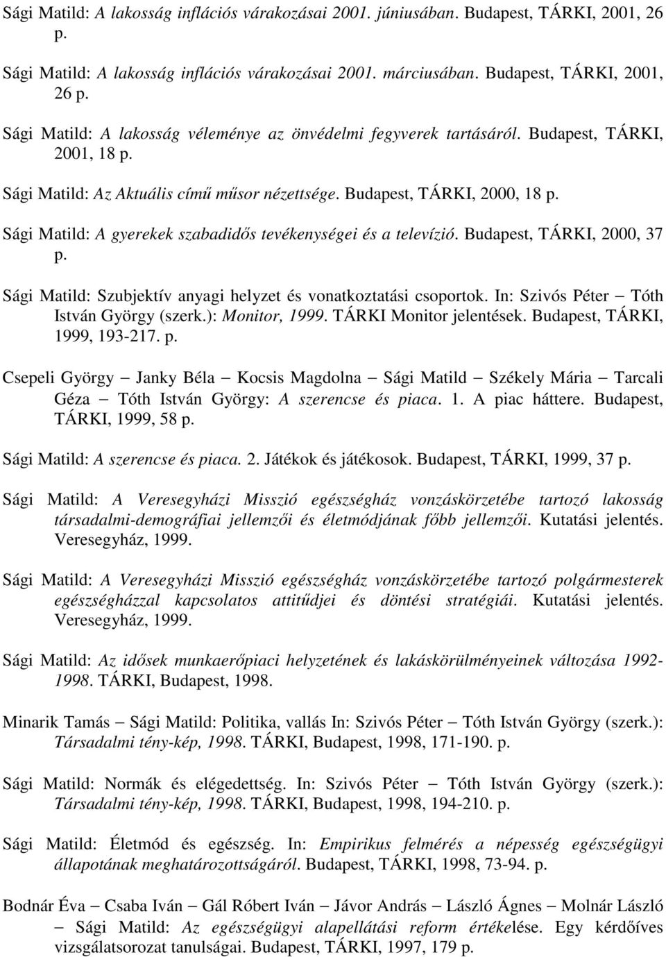 Sági Matild: Szubjektív anyagi helyzet és vonatkoztatási csoportok. In: Szivós Péter Tóth István György (szerk.): Monitor, 1999. TÁRKI Monitor jelentések. Budapest, TÁRKI, 1999, 193-217. p.