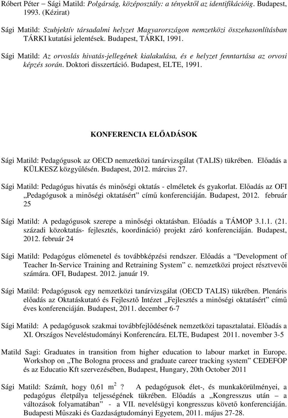 Sági Matild: Az orvoslás hivatás-jellegének kialakulása, és e helyzet fenntartása az orvosi képzés során. Doktori disszertáció. Budapest, ELTE, 1991.