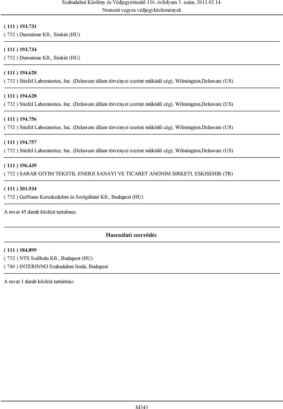 (Delaware állam törvényei szerint működő cég), Wilmington,Delaware (US) ( 111 ) 194.756 ( 732 ) Stiefel Laboratories, Inc.