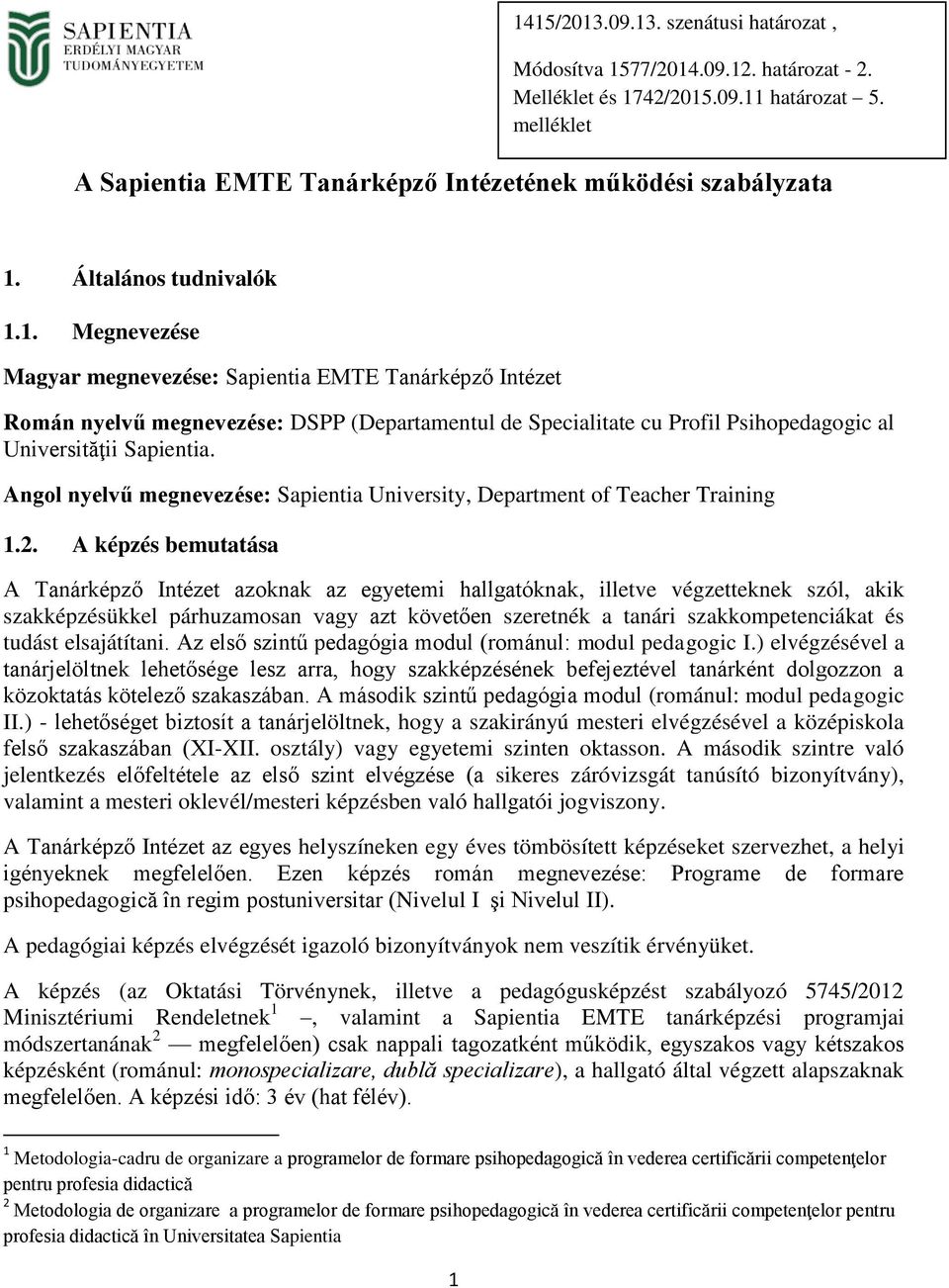 1. Megnevezése Magyar megnevezése: Sapientia EMTE Tanárképző Intézet Román nyelvű megnevezése: DSPP (Departamentul de Specialitate cu Profil Psihopedagogic al Universităţii Sapientia.