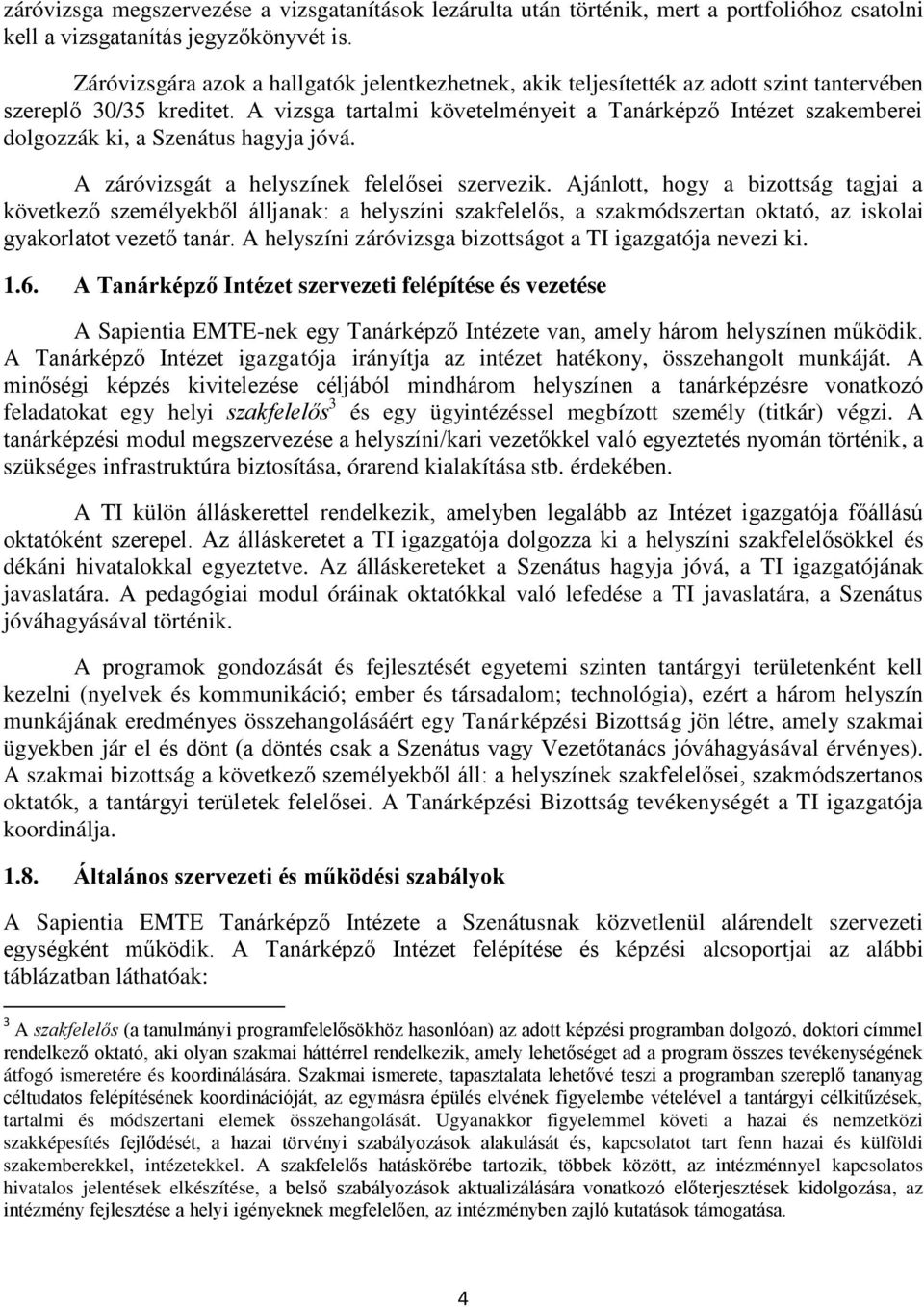 A vizsga tartalmi követelményeit a Tanárképző Intézet szakemberei dolgozzák ki, a Szenátus hagyja jóvá. A záróvizsgát a helyszínek felelősei szervezik.