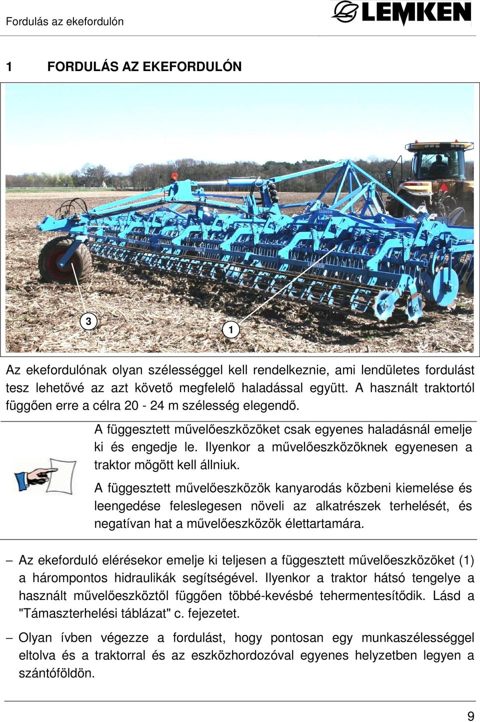 Ilyenkor a mővelıeszközöknek egyenesen a traktor mögött kell állniuk.