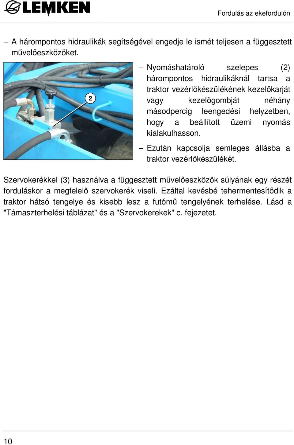beállított üzemi nyomás kialakulhasson. Ezután kapcsolja semleges állásba a traktor vezérlıkészülékét.