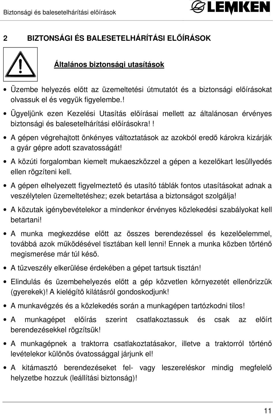 ! A gépen végrehajtott önkényes változtatások az azokból eredı károkra kizárják a gyár gépre adott szavatosságát!