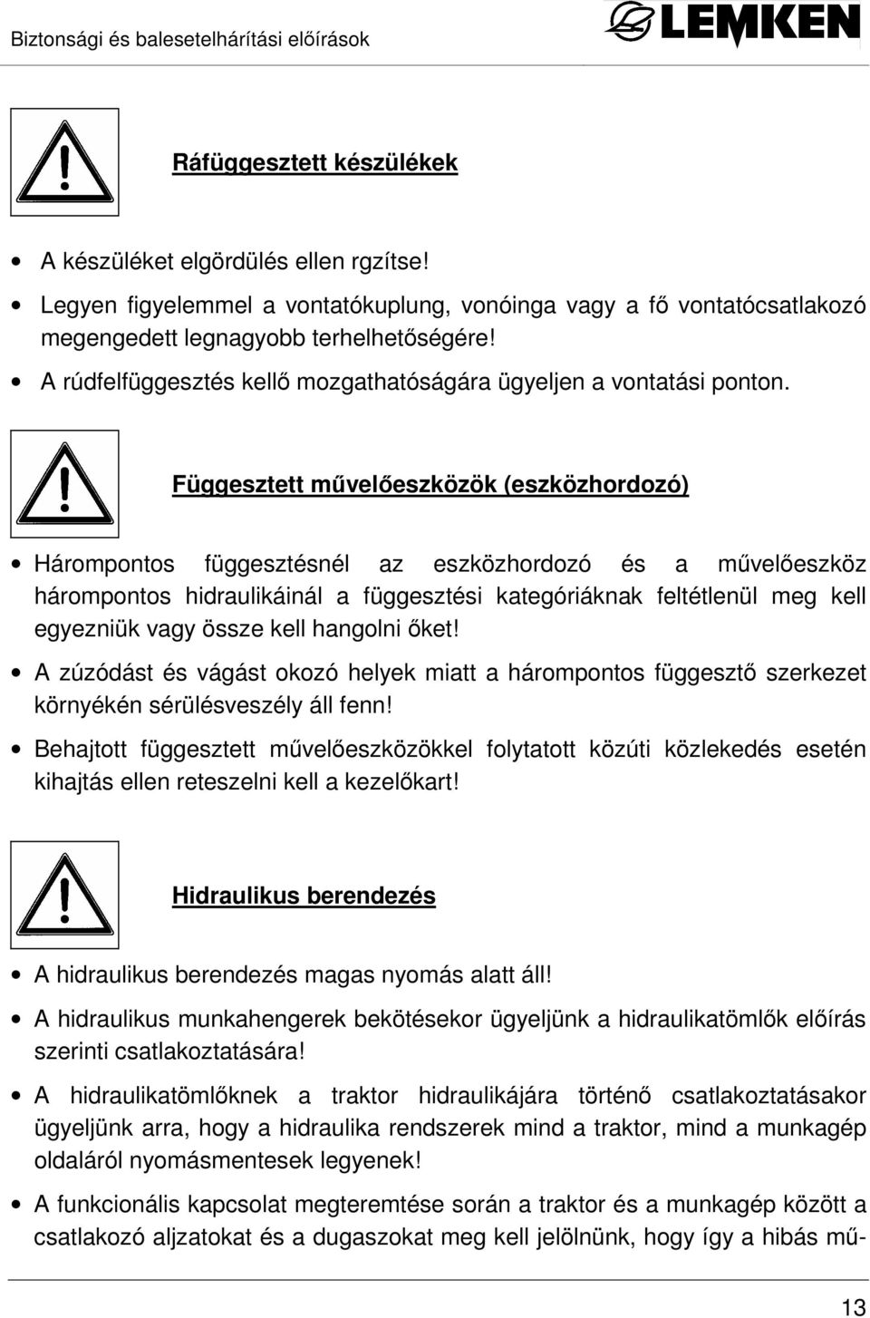 Függesztett mővelıeszközök (eszközhordozó) Hárompontos függesztésnél az eszközhordozó és a mővelıeszköz hárompontos hidraulikáinál a függesztési kategóriáknak feltétlenül meg kell egyezniük vagy