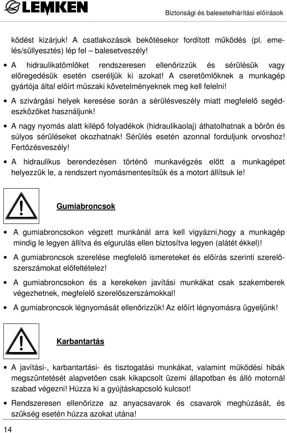 A szivárgási helyek keresése során a sérülésveszély miatt megfelelı segédeszközöket használjunk!